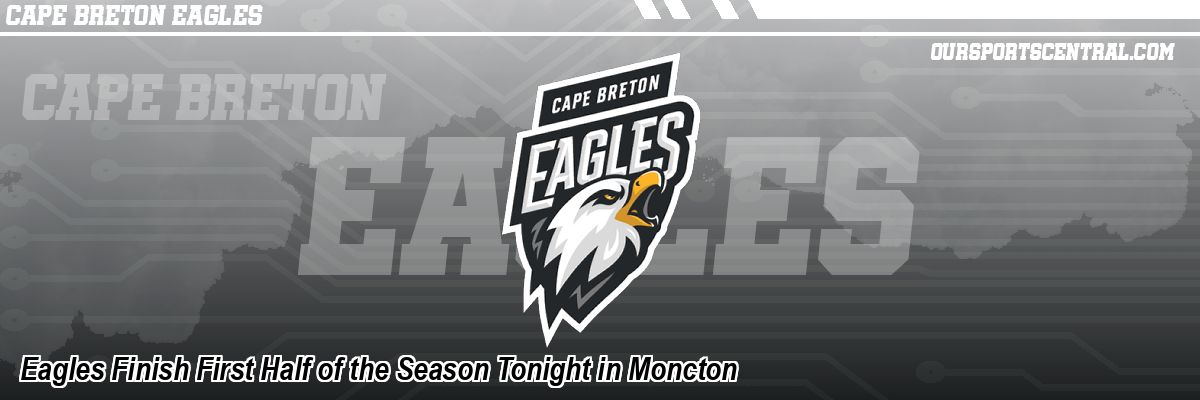 Eagles Finish First Half of the Season Tonight in Moncton