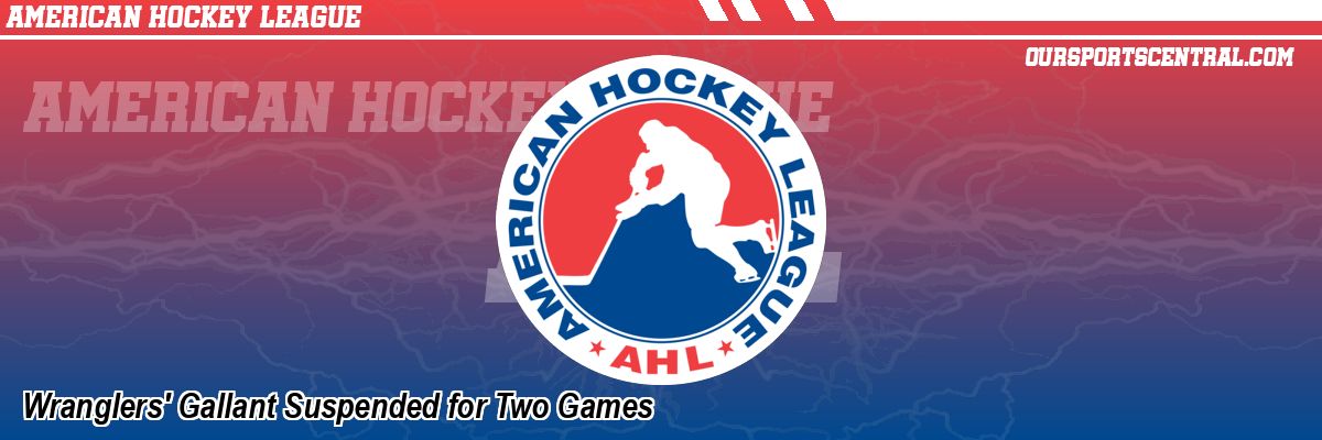 Wranglers' Gallant Suspended for Two Games