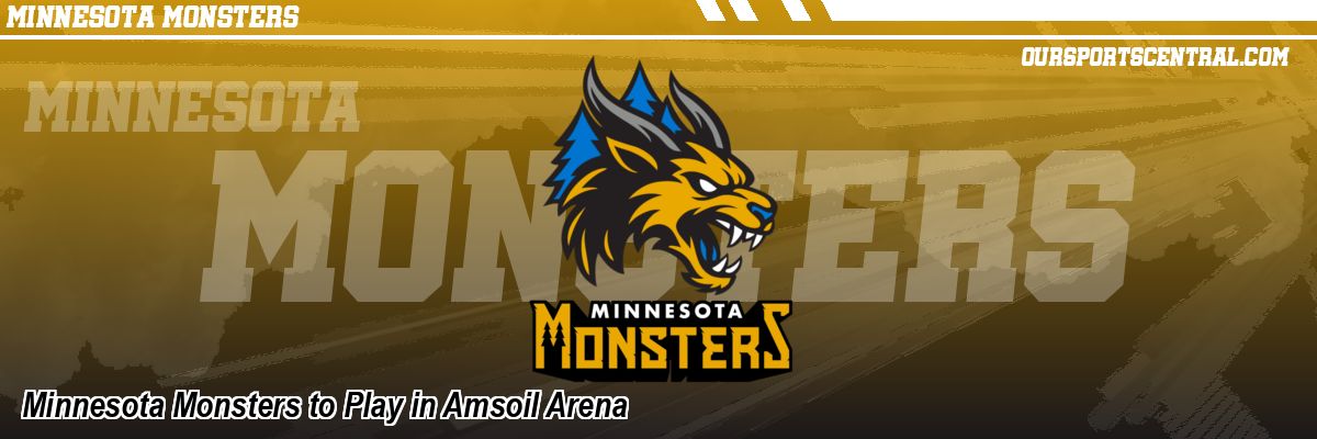 Minnesota Monsters to Play in Amsoil Arena