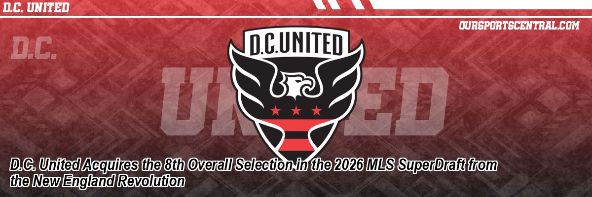 D.C. United Acquires the 8th Overall Selection in the 2026 MLS SuperDraft from the New England Revolution