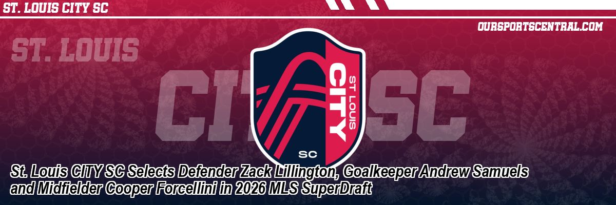 St. Louis CITY SC Selects Defender Zack Lillington, Goalkeeper Andrew Samuels and Midfielder Cooper Forcellini in 2026 MLS SuperDraft