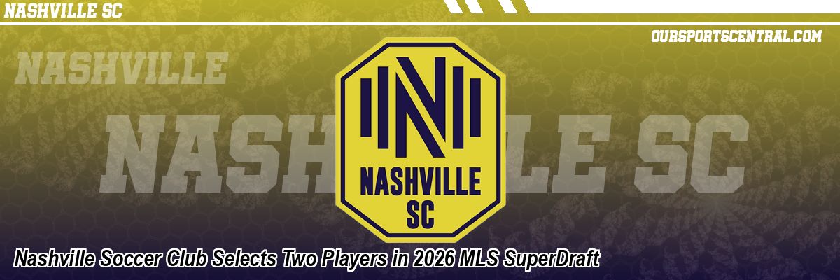 Nashville Soccer Club Selects Two Players in 2026 MLS SuperDraft