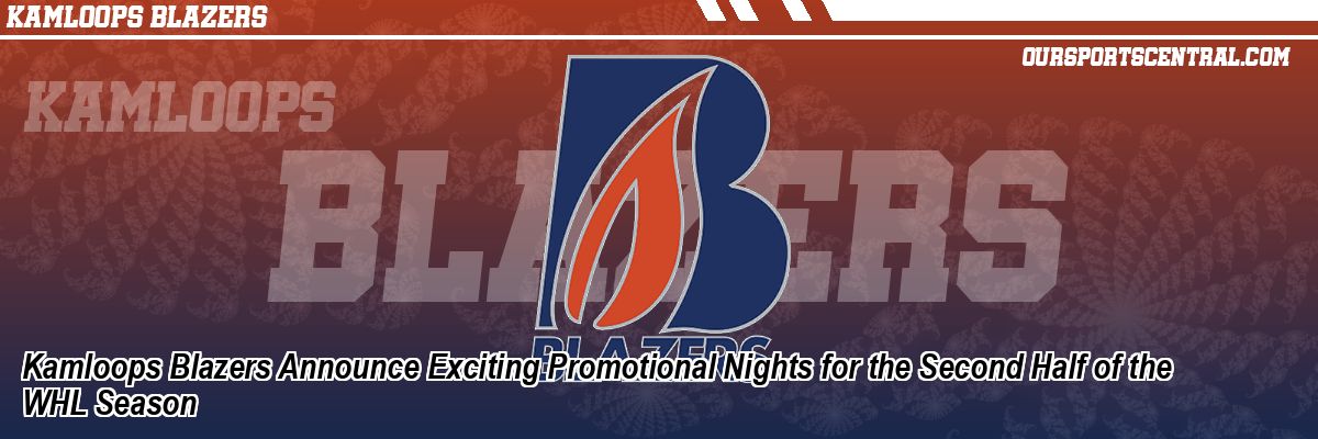 Kamloops Blazers Announce Exciting Promotional Nights for the Second Half of the WHL Season