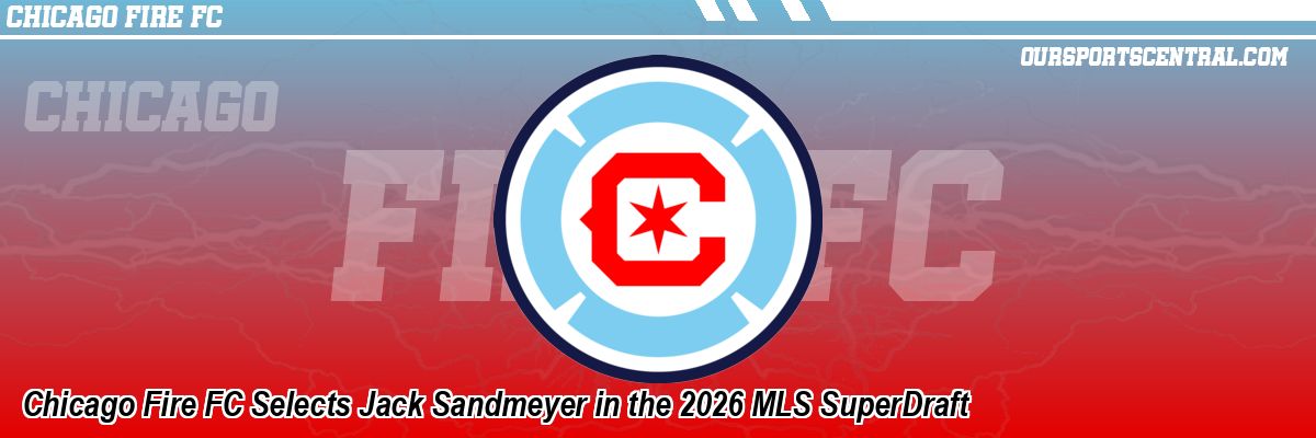 Chicago Fire FC Selects Jack Sandmeyer in the 2026 MLS SuperDraft