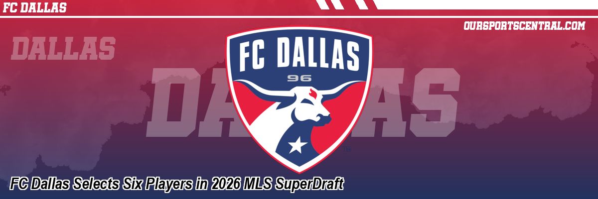 FC Dallas Selects Six Players in 2026 MLS SuperDraft