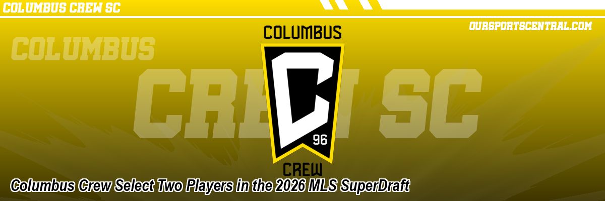 Columbus Crew Select Two Players in the 2026 MLS SuperDraft
