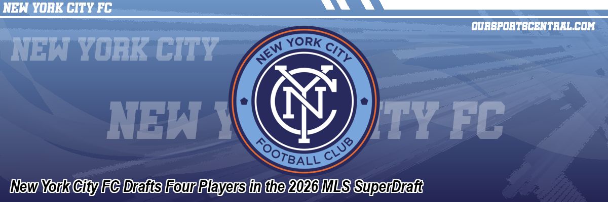 New York City FC Drafts Four Players in the 2026 MLS SuperDraft