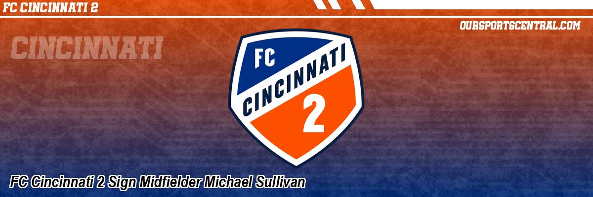 FC Cincinnati 2 Sign Midfielder Michael Sullivan