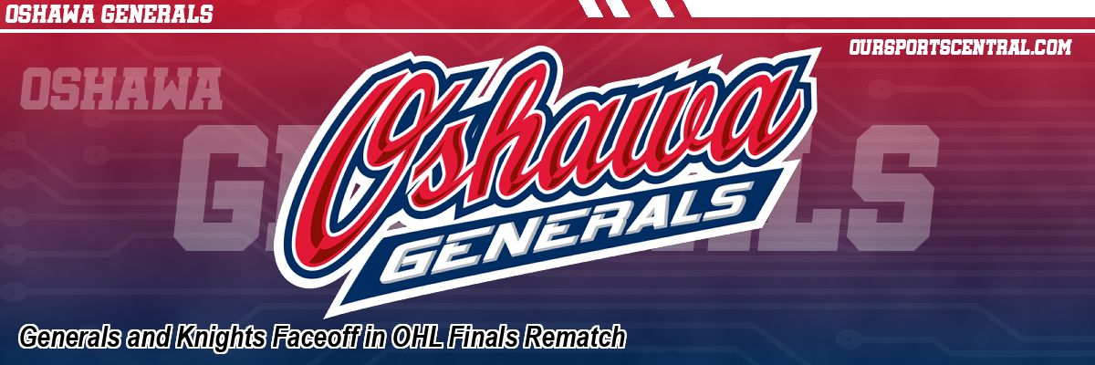 Generals and Knights Faceoff in OHL Finals Rematch