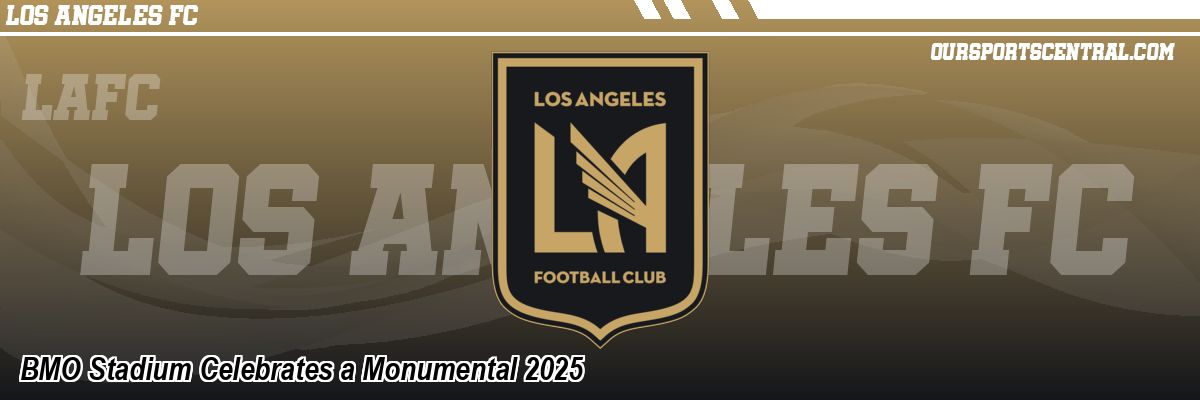BMO Stadium Celebrates a Monumental 2025