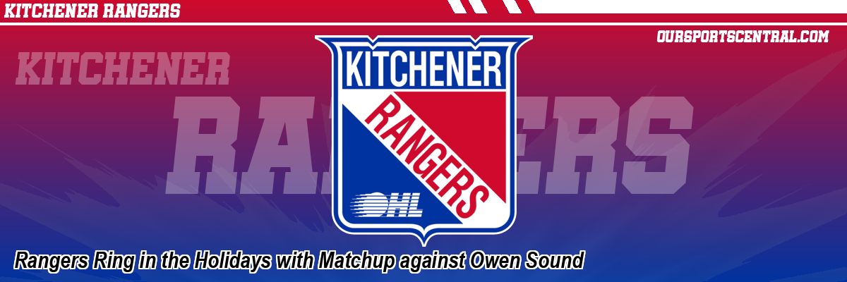 Rangers Ring in the Holidays with Matchup against Owen Sound