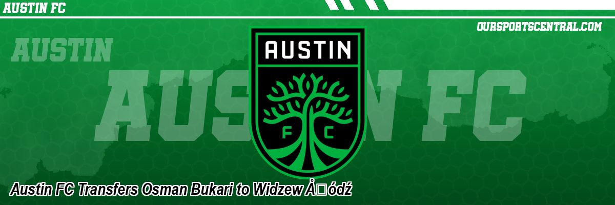 Austin FC Transfers Osman Bukari to Widzew Ã…Â‡ódź