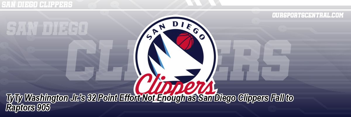 TyTy Washington Jr.'s 32 Point Effort Not Enough as San Diego Clippers Fall to Raptors 905