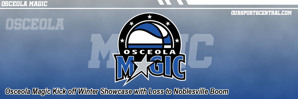Osceola Magic Kick off Winter Showcase with Loss to Noblesville Boom