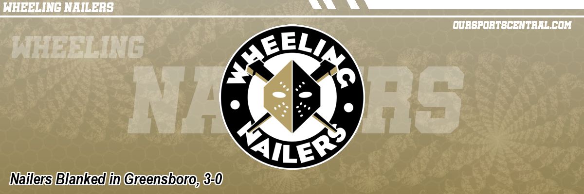 Nailers Blanked in Greensboro, 3-0