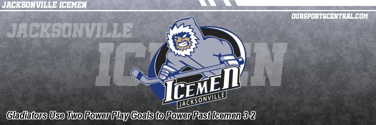 Gladiators Use Two Power Play Goals to Power Past Icemen 3-2