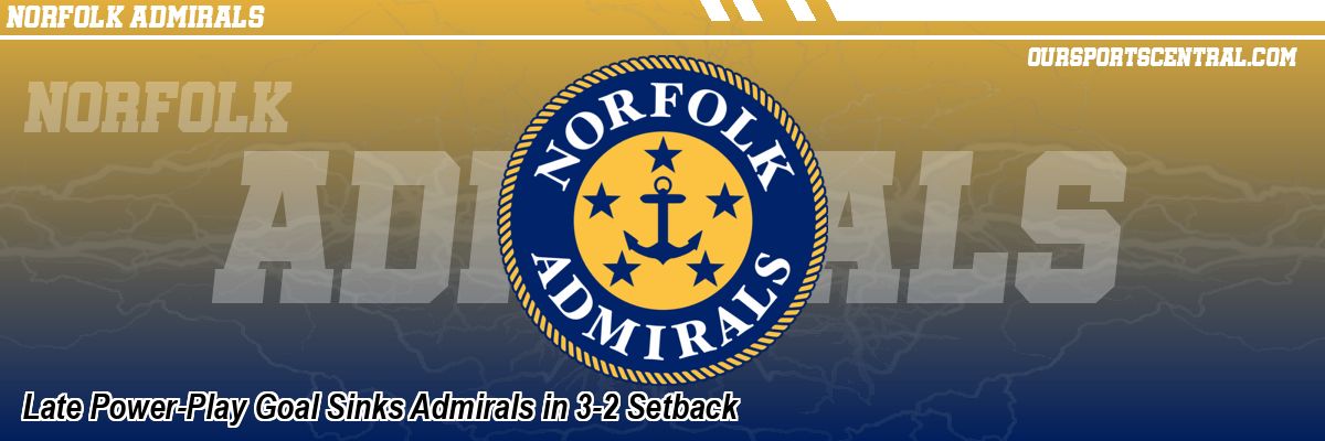 Late Power-Play Goal Sinks Admirals in 3-2 Setback