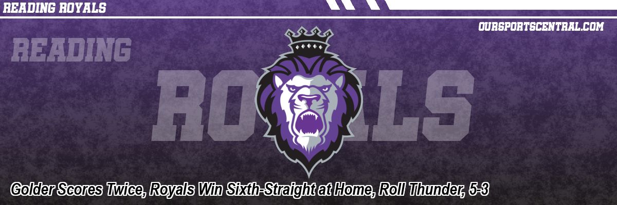 Golder Scores Twice, Royals Win Sixth-Straight at Home, Roll Thunder, 5-3