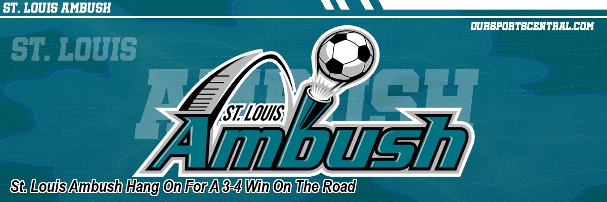 St. Louis Ambush Hang On For A 3-4 Win On The Road