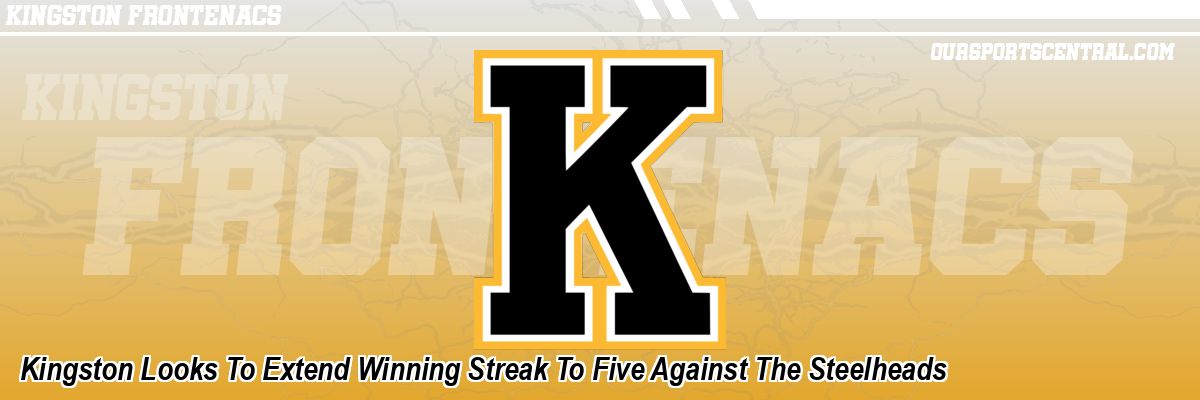 Kingston Looks To Extend Winning Streak To Five Against The Steelheads