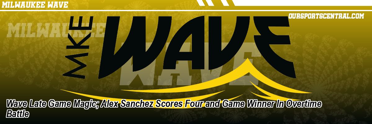 Wave Late Game Magic; Alex Sanchez Scores Four and Game Winner In Overtime Battle