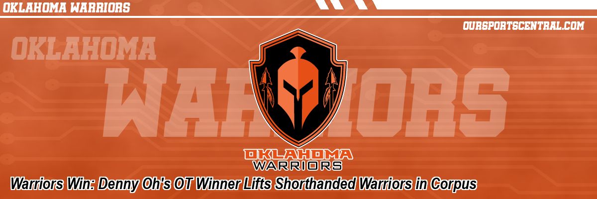 Warriors Win: Denny Oh's OT Winner Lifts Shorthanded Warriors in Corpus