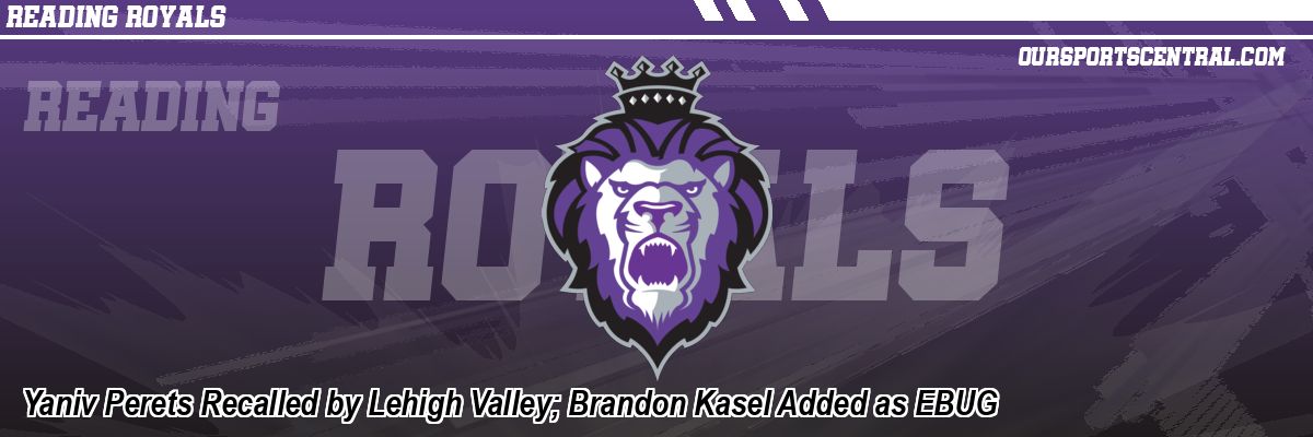 Yaniv Perets Recalled by Lehigh Valley; Brandon Kasel Added as EBUG