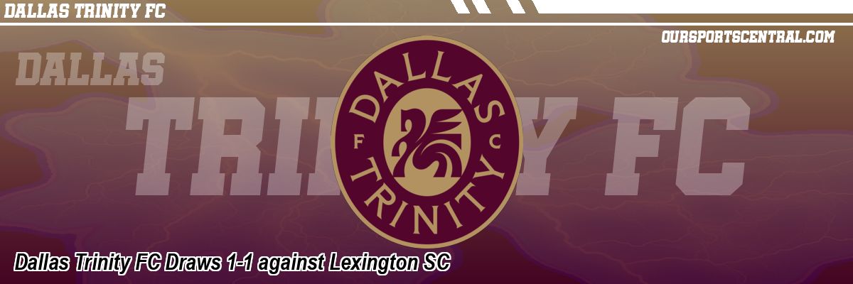 Dallas Trinity FC Draws 1-1 against Lexington SC