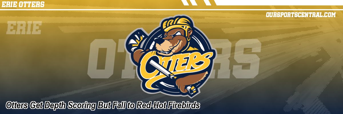 Otters Get Depth Scoring But Fall to Red-Hot Firebirds