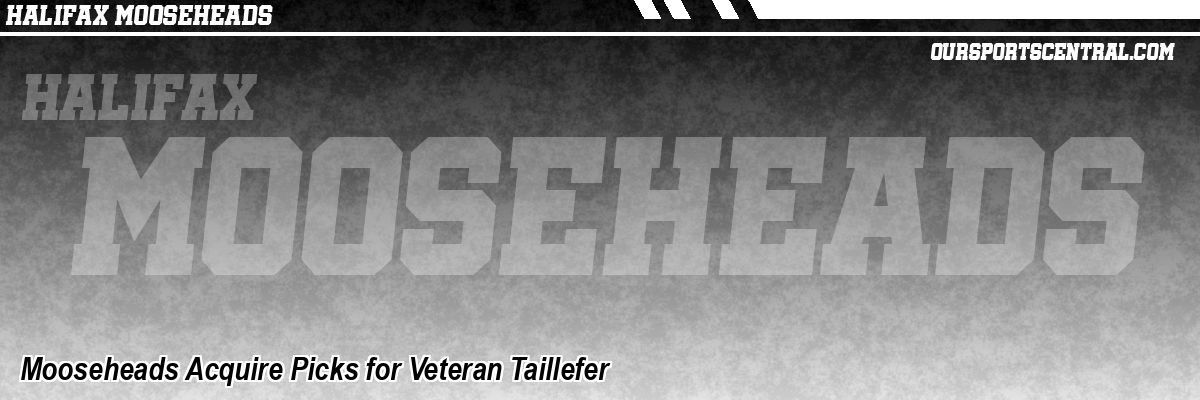 Mooseheads Acquire Picks for Veteran Taillefer
