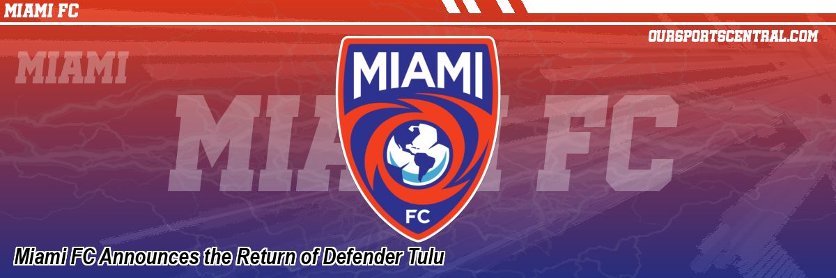 Miami FC Announces the Return of Defender Tulu