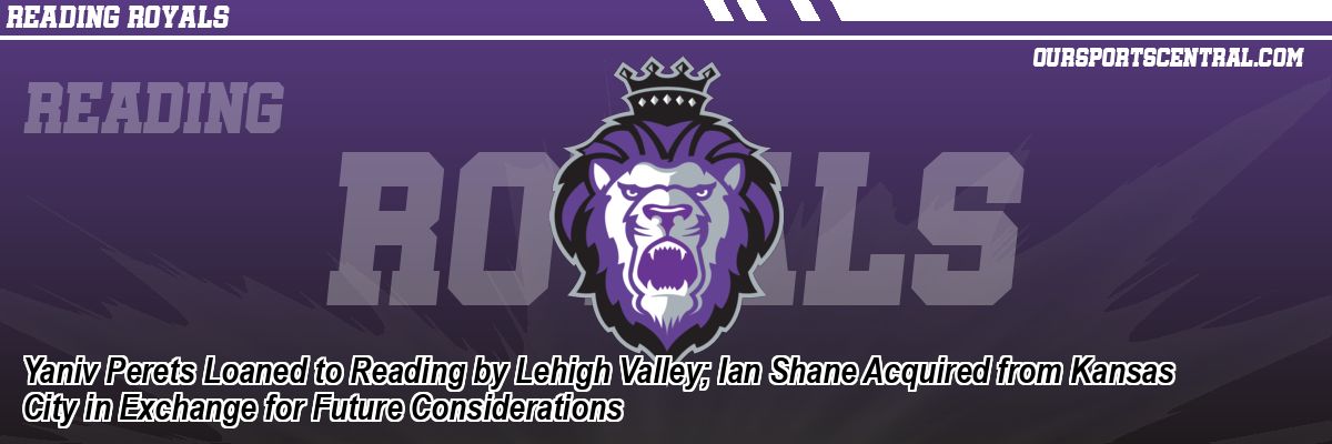 Yaniv Perets Loaned to Reading by Lehigh Valley; Ian Shane Acquired from Kansas City in Exchange for Future Considerations