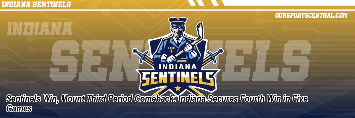 Sentinels Win, Mount Third Period Comeback: Indiana Secures Fourth Win in Five Games