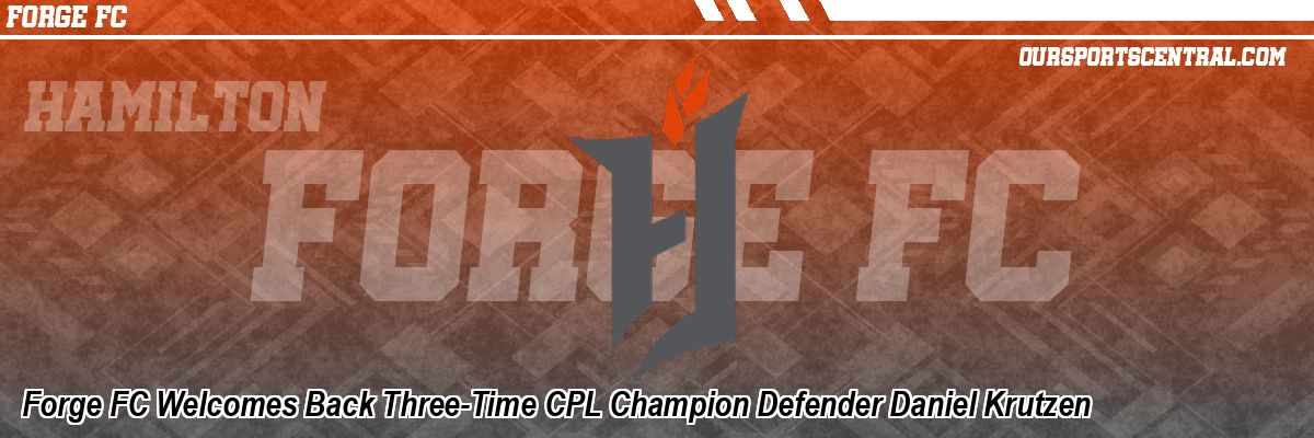 Forge FC Welcomes Back Three-Time CPL Champion Defender Daniel Krutzen