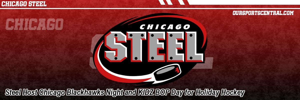 Steel Host Chicago Blackhawks Night and KIDZ BOP Day for Holiday Hockey