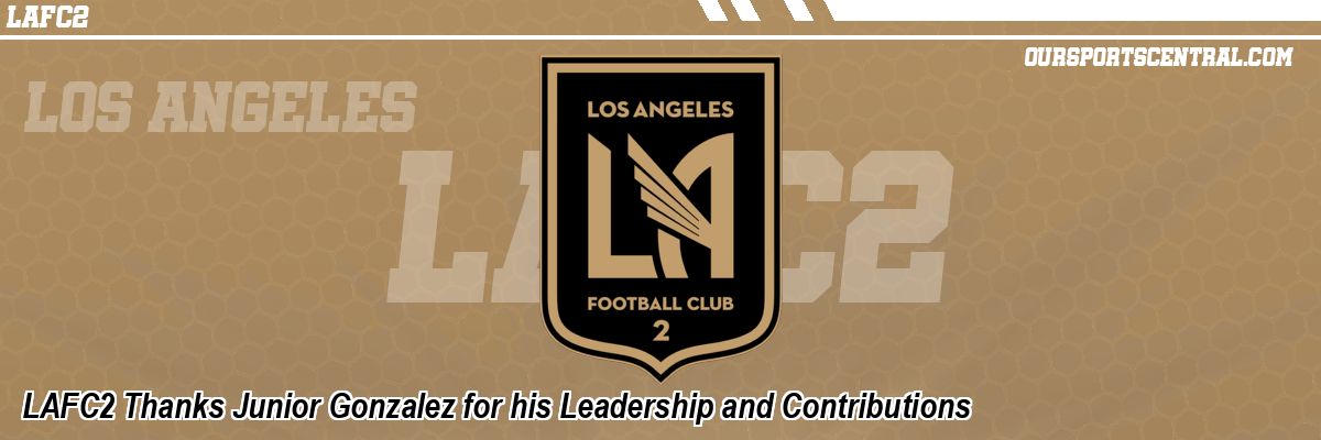 LAFC2 Thanks Junior Gonzalez for his Leadership and Contributions