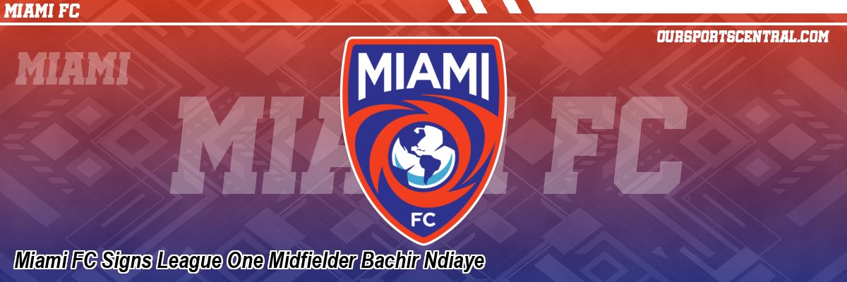 Miami FC Signs League One Midfielder Bachir Ndiaye