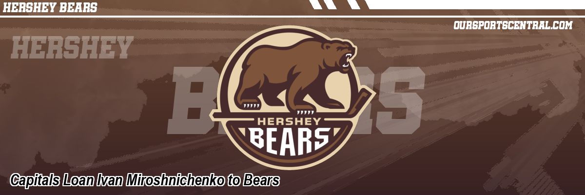 Capitals Loan Ivan Miroshnichenko to Bears