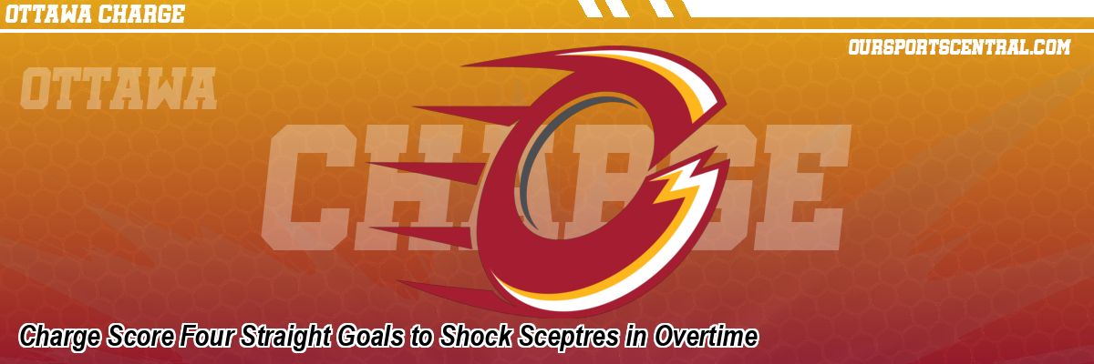 Charge Score Four Straight Goals to Shock Sceptres in Overtime