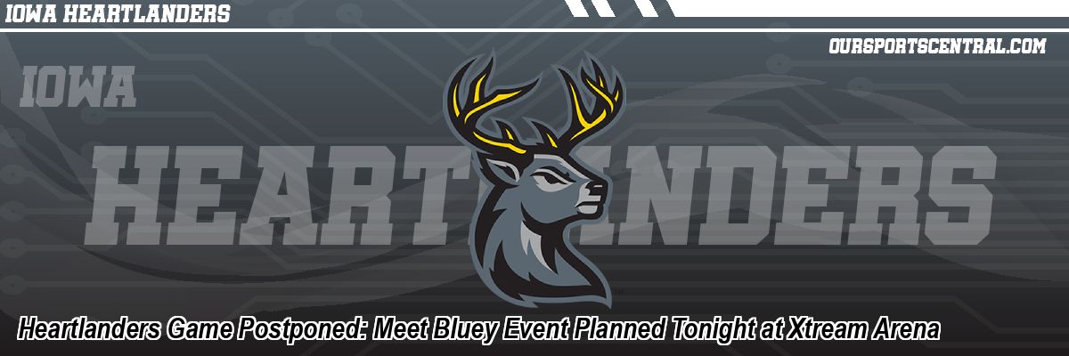 Heartlanders Game Postponed: Meet Bluey Event Planned Tonight at Xtream Arena