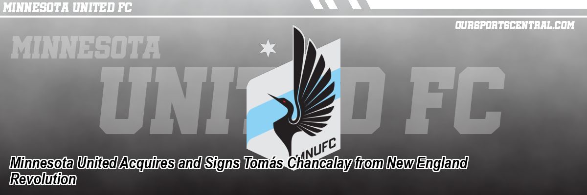 Minnesota United Acquires and Signs Tomás Chancalay from New England Revolution