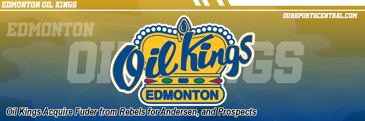 Oil Kings Acquire Fuder from Rebels for Andersen, and Prospects