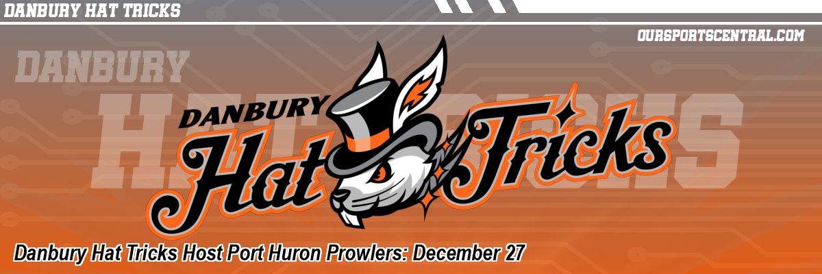 Danbury Hat Tricks Host Port Huron Prowlers: December 27