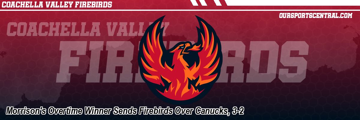 Morrison's Overtime Winner Sends Firebirds Over Canucks, 3-2