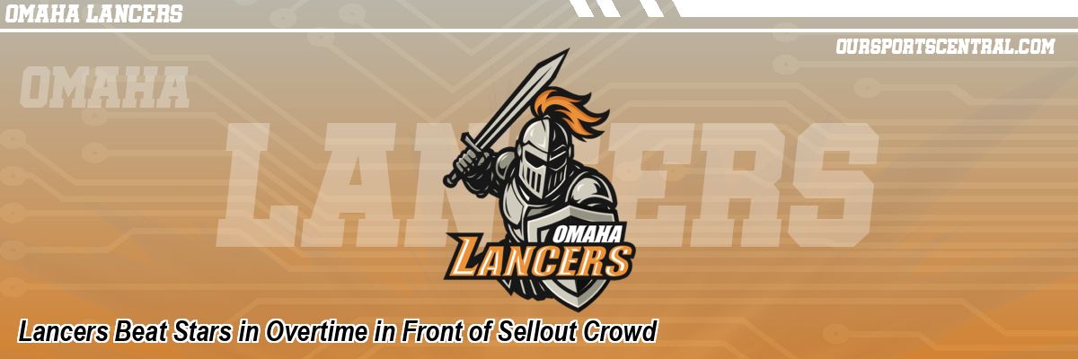 Lancers Beat Stars in Overtime in Front of Sellout Crowd
