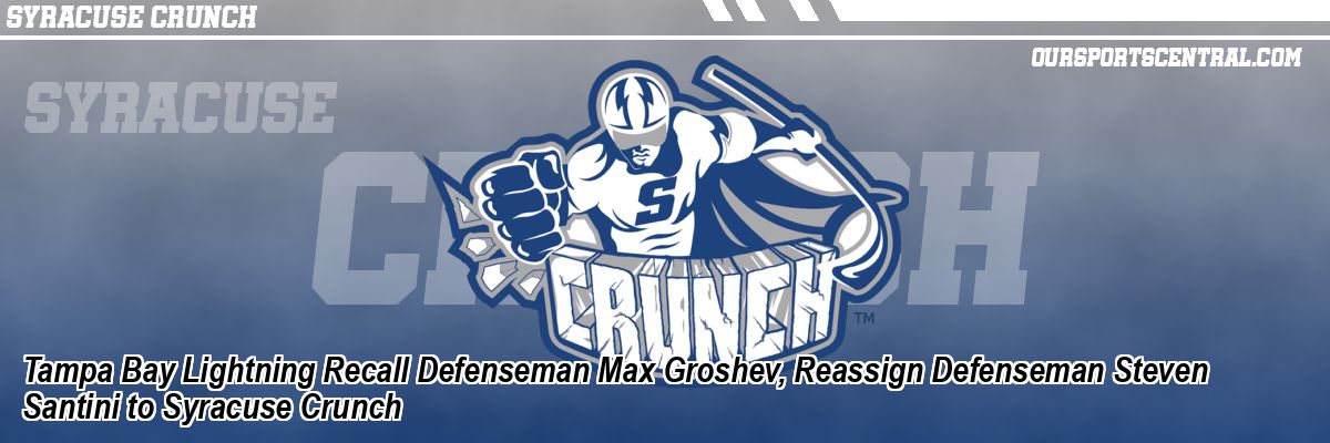 Tampa Bay Lightning Recall Defenseman Max Groshev, Reassign Defenseman Steven Santini to Syracuse Crunch