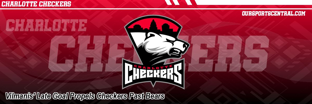 Vilmanis' Late Goal Propels Checkers Past Bears