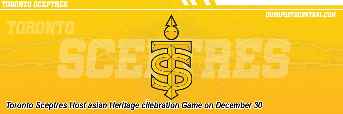 Toronto Sceptres Host asian Heritage cÎlebration Game on December 30