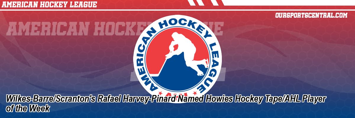 Wilkes-Barre/Scranton's Rafael Harvey-Pinard Named Howies Hockey Tape/AHL Player of the Week