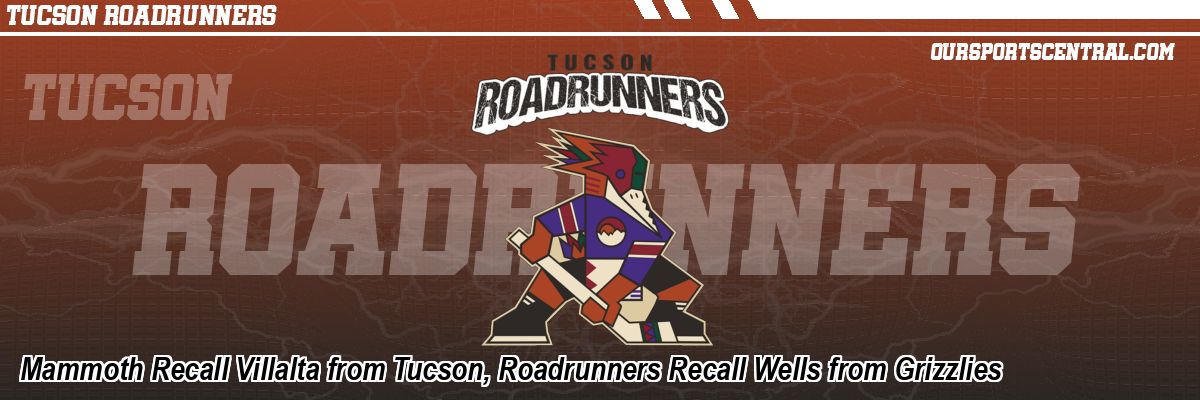 Mammoth Recall Villalta from Tucson, Roadrunners Recall Wells from Grizzlies